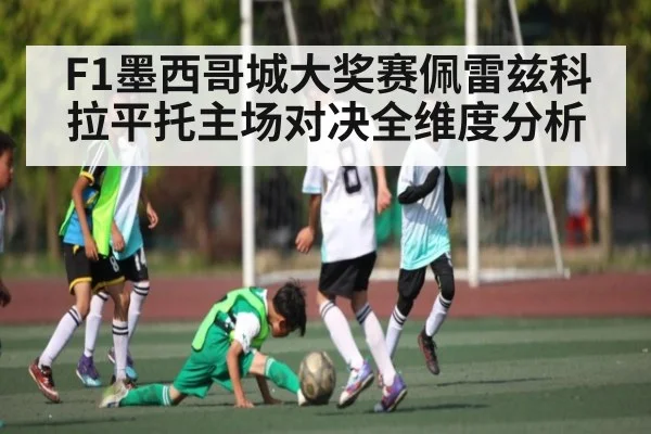 F1墨西哥城大奖赛佩雷兹科拉平托主场对决全维度分析 - kaiyun